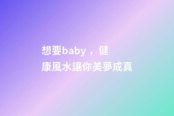 想要baby，健康風水讓你美夢成真